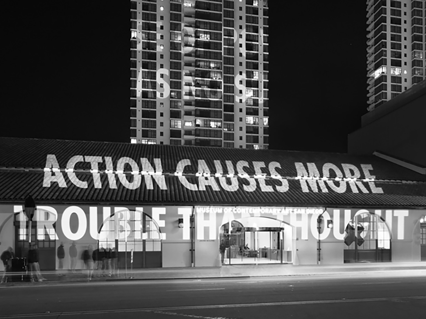 ACTION CAUSES MORE TROUBLE THAN THOUGHT Museum of Contemporary Art, San Diego